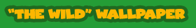 The Wild Wallpaper