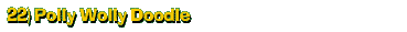 22) Polly Wolly Doodle