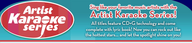 Artist Karaoke Series: Sing like your favorite music artists with the Artist Karaoke Series! All titles feature CD+G technology and come complete with lyric book! Now you can rock out like the hottest stars…and let the spotlight shine on you!