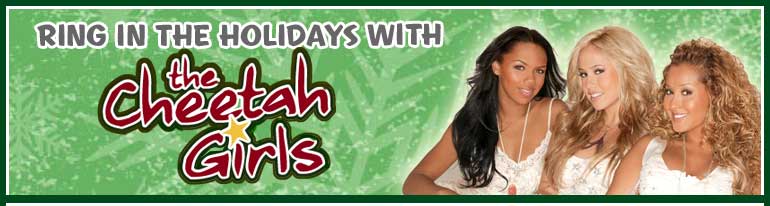RING IN THE HOLIDAYS WITH - THE CHEETAH GIRLS