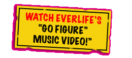 Watch Everlife's "Go Figure" Music Video!
