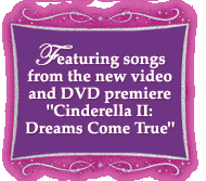 Featuring songs from the new video premiere "Cinderella II: Dreams Come True"