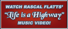 Watch the Rascal Flatts' "Life is a Highway" Music Video!