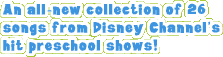 An all-new collection of 26 songs from Disney Channel's hit preschool shows!