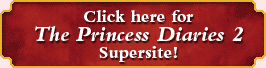 Click here for The Princess Diaries 2 Supersite!