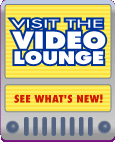 Visit the Video Lounge - See What's New!