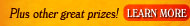Plus other great prizes - LEARN MORE