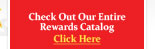 Check Out Our Entire Rewards Catalog
Click Here