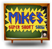 Mike’s Supershort Show