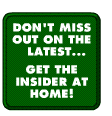 Don't Miss Out on the latest ... Get the Insider at Home!