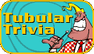 Tubular Trivia