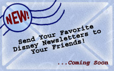 NEW!  Send Your Favorite Disney Newsletters to Your Friends! ...stay tuned