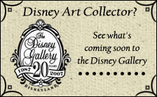 Disney Art Collector?  See what's coming soon to the Disney Gallery.