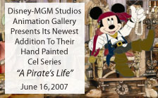 Disney-MGM Studios Animation Gallery Presents Its Newest Addition To Their Hand Painted Cel Series "A Pirate's Life" June 16, 2007