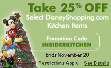Take 25% Off Select DisneyShopping.com Kitchen Items!  Promotion Code: INSIDERKITCHEN -- Ends November 20 -- Restrictions apply.  Click for details!