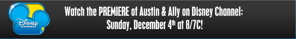 Watch the PREMIERE of Austin & Ally on Disney Channel: Sunday, December 4th at 8/7C!