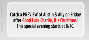 Catch a PREVIEW of Austin & Ally on Friday after Good Luck Charlie, It's Christmas! This special evening starts at 8/7C.