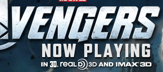 THE AVENGERS - NOW PLAYING - IN 3D, REAL D 3D AND IMAX 3D