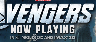 THE AVENGERS - NOW PLAYING - IN 3D, REAL D 3D AND IMAX 3D