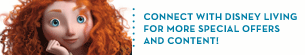 CONNECT WITH DISNEY LIVING FOR MORE SPECIAL OFFERS AND CONTENT!