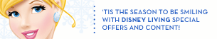 'TIS THE SEASON TO BE SMILING WITH DISNEY LIVING SPECIAL OFFERS AND CONTENT!