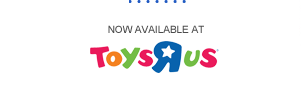 Now available at Toys'R'Us