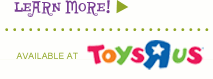 Learn More - Available at Toys R Us