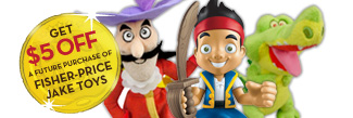 GET $5 OFF a future purchase of Fisher-Price Jake Toys
