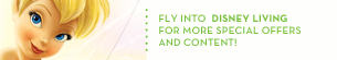 FLY INTO DISNEY LIVING FOR MORE SPECIAL OFFERS AND CONTENT!