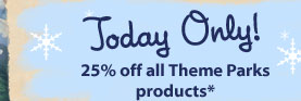 Today Only! 25% off all Theme Parks products*