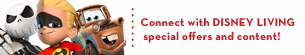 Connect with DISNEY LIVING special offers and content!