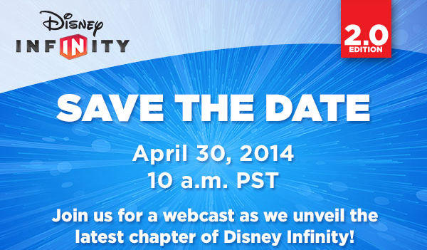 Save the Date - April 30 2014 at 10am PST for the latest chapter of Disney Infinity