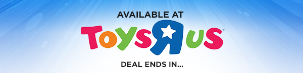 AVAILABLE AT TOYS RUS DEAL ENDS IN