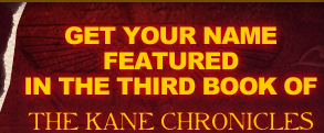 GET YOUR NAME FEATURED IN THE THIRD BOOK OF THE KANE CHRONICLES