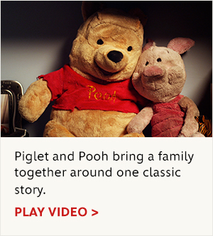 Piglet and Pooh bring a family together around one classic story. PLAY VIDEO >