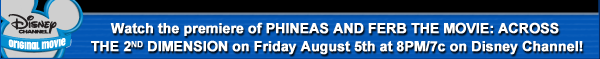 Watch the premiere of PHINEAS AND FERB THE MOVIE: ACROSS THE 2ND DIMENSION on Friday August 5th at 8PM/7c on Disney Channel!