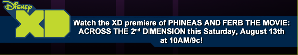 Watch the XD premiere of PHINEAS AND FERB THE MOVIE: ACROSS THE 2nd DIMENSION this Saturday, August 13th at 10AM/9c!