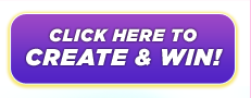 CLICK HERE TO CREATE AND WIN!