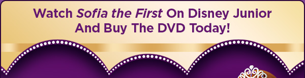 Watch Sofia the First On Disney Junior And Buy The DVD Today!