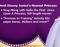 Meet Disney Junior's Newest Princess. Sing-Along with Sofia the First: Once Upon A Princess, full-length movie! "Princess In-Training" Activity Kit: paper tiaras, stickers and more!*