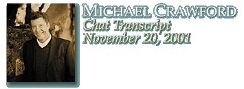 Michael Crawford Chat Transcript November 20, 2001