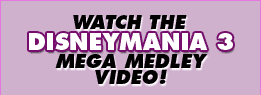 WATCH THE DISNEYMANIA 3 MEGA MEDLEY VIDEO!