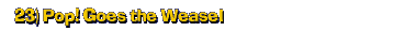 23) Pop! Goes the Weasel