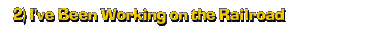 2) I've Been Working on the Railroad