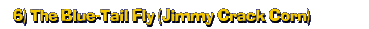 6) The Blue-Tail Fly (Jimmy Crack Corn)