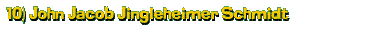 10) John Jacob Jingleheimer Schmidt