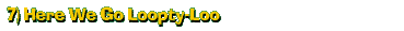 7) Here We Go Loopty-Loo