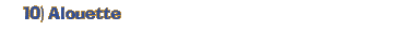 10) Alouette