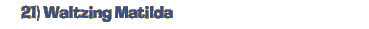21) Waltzing Matilda